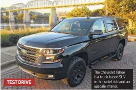  ?? STAFF PHOTO BY MARK KENNEDY ?? The Chevrolet Tahoe is a truck-based SUV with a quiet ride and an upscale interior.