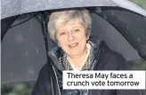  ??  ?? Theresa May faces a crunch vote tomorrow