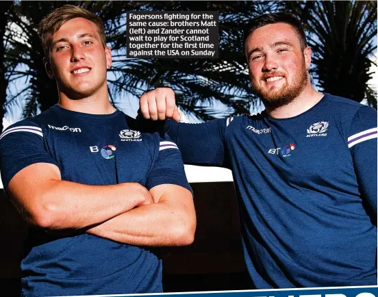  ??  ?? Fagersons fighting for the same cause: brothers Matt (left) and Zander cannot wait to play for Scotland together for the first time against the USA on Sunday