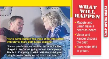  ??  ?? How is Kayla doing in the wake of her interactio­n with Steve? Mary Beth Evans explains:
“It’s so painful and so horrible, but now it’s like, ‘Forget it. You’re not going to hurt me anymore. This is it. I’m going to stick with this solid good thing in Justin [Wally Kurth] that I can trust.’ ”