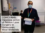  ??  ?? CONCERNS: Vaccines arrive at Feldon Lane Surgery in Halesowen, West Midlands
