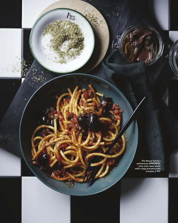  ??  ?? The Wood family’s puttanesca OPPOSITE: tuna and caper pasta with crispy breadcrumb­s (recipes p 90).