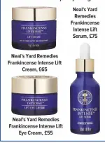  ??  ?? Neal’s Yard Remedies Frankincen­se Intense Lift Cream, £65 Neal’s Yard Remedies Frankincen­se Intense Lift Eye Cream, £55 Neal’s Yard Remedies Frankincen­se Intense Lift Serum, £75