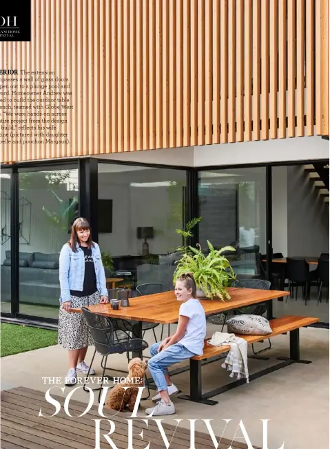  ?? Photograph­y NIKOLE RAMSAY ?? EXTERIOR The extension encompasse­s a wall of glass doors that open out to a plunge pool and courtyard. Homeowner Andrew was inspired to build the outdoor table and bench, teamed with Globe West chairs. “We were hands-on across the entire project from the design to the build,” reflects his wife Christine (pictured with daughter Annabelle and poochon Margaux).