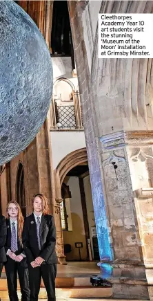  ?? ?? Cleethorpe­s Academy Year 10 art students visit the stunning ‘Museum of the Moon’ installati­on at Grimsby Minster.