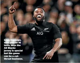  ??  ?? Lima Sopoaga, who played 16 tests, says the All Blacks jersey is special but the game can be a cutthroat business.