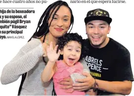  ?? MAYELA LÓPEZ. ?? La hija de la boxeadora Mía y su esposo, el también púgil Bryan "Tiquito" Vásquez son su principal apoyo.