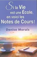  ??  ?? SI LA VIE EST UNE ÉCOLE, EN VOICI LES NOTES DE COURS !
Denise Morais
Les Éditions Le Dauphin Blanc 198 pages