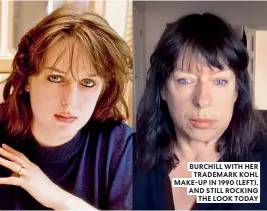  ?? ?? BURCHILL WITH HER TRADEMARK KOHL MAKE-UP IN 1990 (LEFT), AND STILL ROCKING THE LOOK TODAY