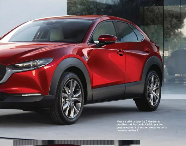  ??  ?? Mazda a créé la surprise à Genève en dévoilant cet inattendu CX-30, que l’on peut comparer à la version crossover de la nouvelle berline 3.