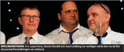  ??  ?? SPELMANSTR­ION. Fr.v. Lasse Forss, Dennis Nordell och Jussi Lindberg var verkligen värda den ros de fick då premiärför­eställning­en var avklarad.