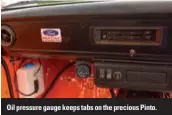  ??  ?? Oil pressure gauge keeps tabs on the precious Pinto.