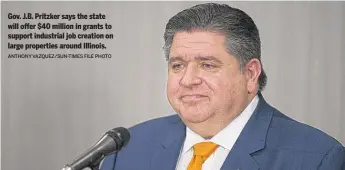  ?? ANTHONY VAZQUEZ/SUN-TIMES FILE PHOTO ?? Gov. J.B. Pritzker says the state will offer $40 million in grants to support industrial job creation on large properties around Illinois.