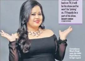  ??  ?? Comedienne Bharti Singh says she holds Kapil Sharma in high regard