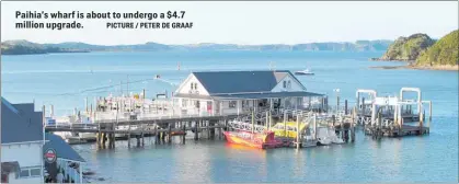  ?? PICTURE / PETER DE GRAAF ?? Paihia’s wharf is about to undergo a $4.7 million upgrade.