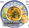  ??  ?? Plenty of protein in a lentil curry