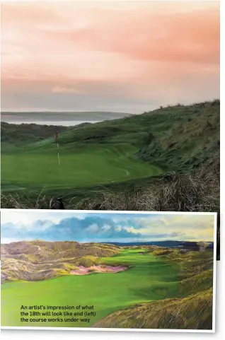  ??  ?? An artist’s impression of what the 18th will look like and (left) the course works under way