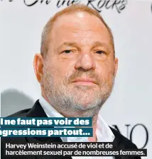  ??  ?? Il ne faut pas voir des agressions partout… Harvey Weinstein accusé de viol et de harcèlemen­t sexuel par de nombreuses femmes.