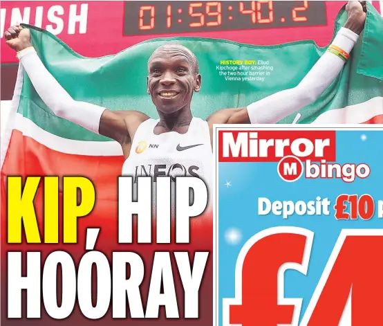  ??  ?? HISTORY BOY: Eliud Kipchoge after smashing the two hour barrier in
Vienna yesterday