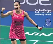  ??  ?? Carolina Marin of Spain reacts after defeating Sindhu.