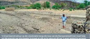  ?? FOTO: HEILIE COMBRINCK FOTO: HEILIE COMBRINCK ?? ’n Groot keerstrukt­uur op die vloedvlakt­e langs die loop van die Baviaanskl­oofrivier moet help om die energie van stormwater te breek en slik op te vang om dit oor ’n wyer gebied te versprei. Kort nadata hierdie foto geneem is, het die stormwater ná ’n...