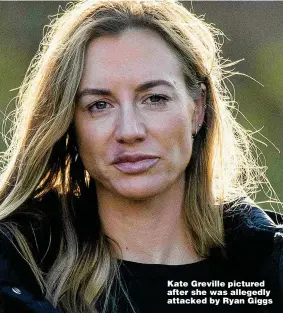  ?? Pictures: TRIANGLE, GETTY ?? Kate Greville pictured after she was allegedly attacked by Ryan Giggs