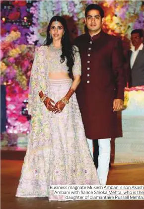  ?? Photos by AFP and PTI ?? Business magnate Mukesh Ambani’s son Akash Ambani with fiance Shloka Mehta, who is the daughter of diamantair­e Russell Mehta.