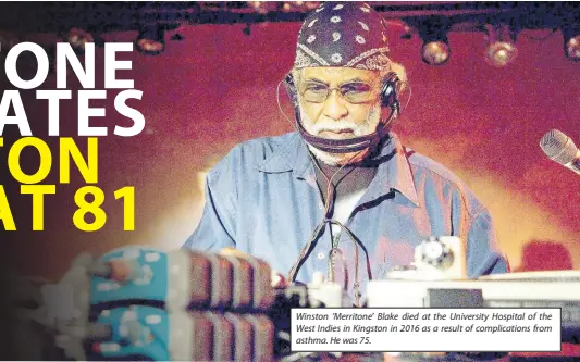  ?? ?? Winston ‘Merritone’ Blake died at the University Hospital of the West Indies in Kingston in 2016 as a result of complicati­ons from asthma. He was 75.