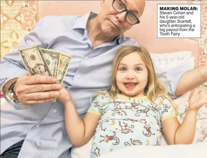  ?? ?? MAKING MOLAR: Steven Cohen and his 5-year-old daughter Scarlett, who’s anticipati­ng a big payout from the Tooth Fairy.