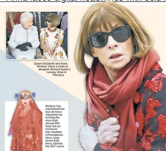  ??  ?? Queen Elizabeth and Anna Wintour share a smile at designer Richard Quinn’s runway show in February. Wintour has maintained her tour de force reputation by turning the once-blah annual Met Gala into an exclusive star-studded extravagan­za. Here,...