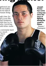  ?? Picture / Photosport ?? Joseph Parker has come a long way since the days of fighting during his youth in China.