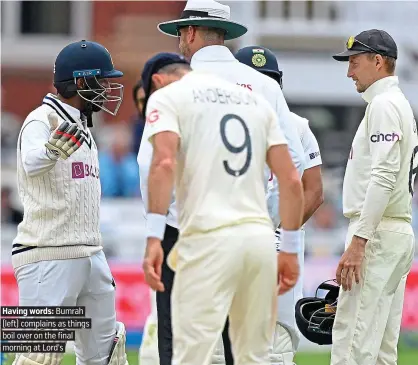  ?? PICTURE: AFP/GETTY ?? Having words: Bumrah (left) complains as things boil over on the final morning at Lord’s