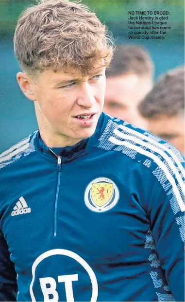  ?? ?? NO TIME TO BROOD: Jack Hendry is glad the Nations League turnaround has come so quickly after the World Cup misery.