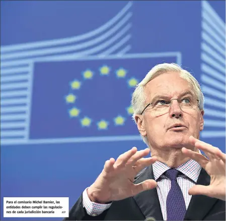  ?? AFP ?? Para el comisario Michel Barnier, las entidades deben cumplir las regulacion­es de cada jurisdicci­ón bancaria