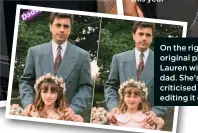  ??  ?? On the right is an original photo of Lauren with her dad. She’s been criticised for editing it (left)