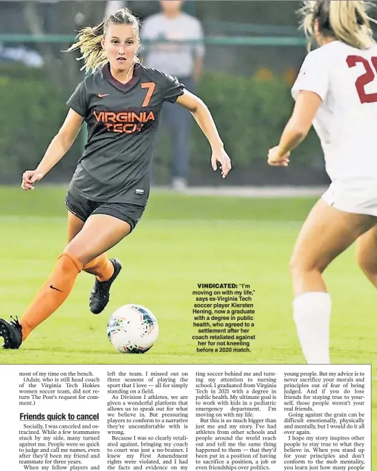  ?? ?? VINDICATED: “I’m moving on with my life,” says ex-Virginia Tech soccer player Kiersten Hening, now a graduate with a degree in public health, who agreed to a settlement after her coach retaliated against her for not kneeling before a 2020 match.