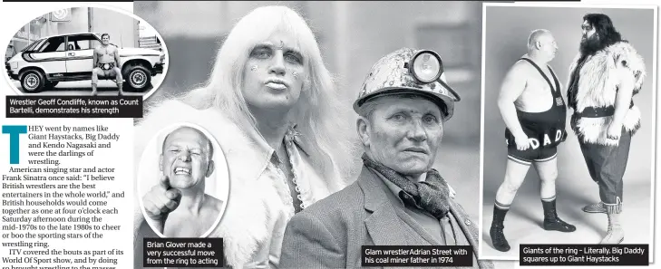  ??  ?? Wrestler Geoff Condliffe, known as Count Bartelli, demonstrat­es his strength Giants of the ring – Literally. Big Daddy squares up to Giant Haystacks Glam wrestlerAd­rian Street with his coal miner father in 1974 Brian Glover made a very successful move...