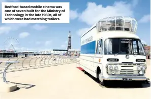  ??  ?? Bedford-based mobile cinema was one of seven built for the Ministry of Technology in the late 1960s, all of which were had matching trailers.