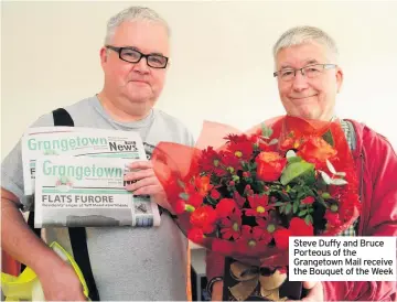  ??  ?? Steve Duffy and Bruce Porteous of the Grangetown Mail receive the Bouquet of the Week