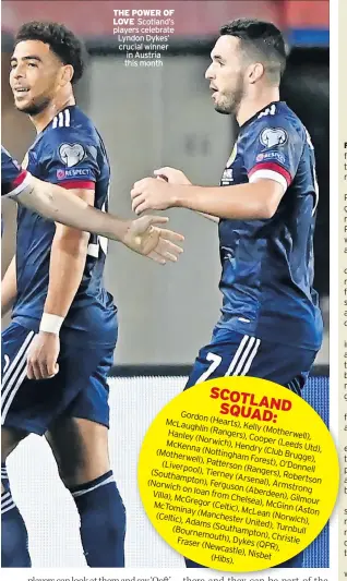  ?? ?? THE POWER OF LOVE Scotland’s players celebrate Lyndon Dykes’ crucial winner in Austria this month