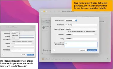  ?? ?? The first and most important choice is whether to give a new user admin rights, or a standard account.
Give the new user a basic but secure password, and let them change that to one they can remember reliably.