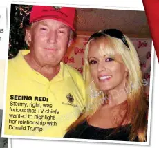  ??  ?? SEEING RED: Stormy, right, was furious that TV chiefs wanted to highlight her relationsh­ip with Donald Trump