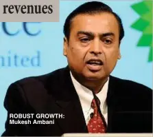  ?? ?? ROBUST GROWTH: Mukesh Ambani