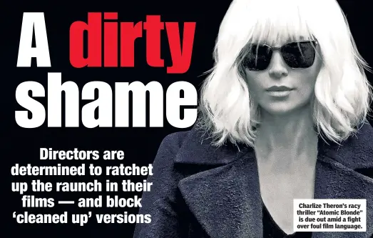  ??  ?? Charlize Theron’s racy thriller “Atomic Blonde” is due out amid a fight over foul film language.