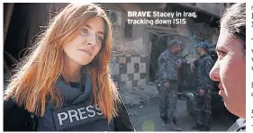  ??  ?? BRAVE Stacey in Iraq, tracking down ISIS