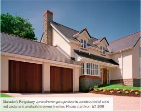  ??  ?? Garador’s Kingsbury up-and-over garage door is constructe­d of solid red cedar and available in seven finishes. Prices start from £1,909