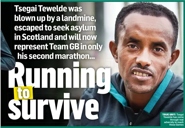  ??  ?? TRUE GRIT: Tsegai Tewelde has come through real adversity to reach these Games