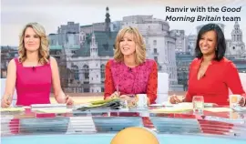  ??  ?? Ranvir with the Good Morning Britain team