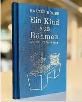 ?? ?? Rainer Holbe: „Ein Kind aus Böhmen – Meine Lebensreis­e“– erhältlich über www.rainerholb­e.com.