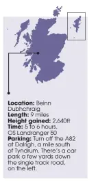  ??  ?? Location: Beinn Dubhchraig
Length: 9 miles
Height gained: 2,640ft Time: 5 to 6 hours, OS Landranger 50 Parking: Turn off the A82 at Dalrigh, a mile south of Tyndrum. There’s a car park a few yards down the single track road, on the left.